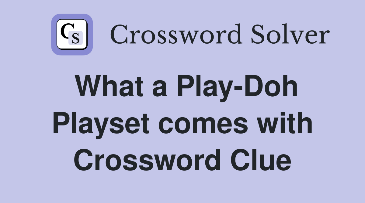 What a Play-Doh Playset comes with Crossword Clue