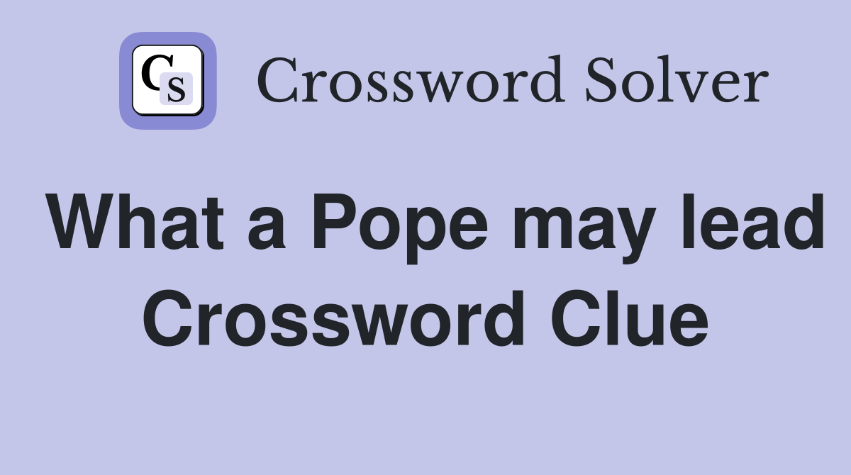 What a Pope may lead Crossword Clue