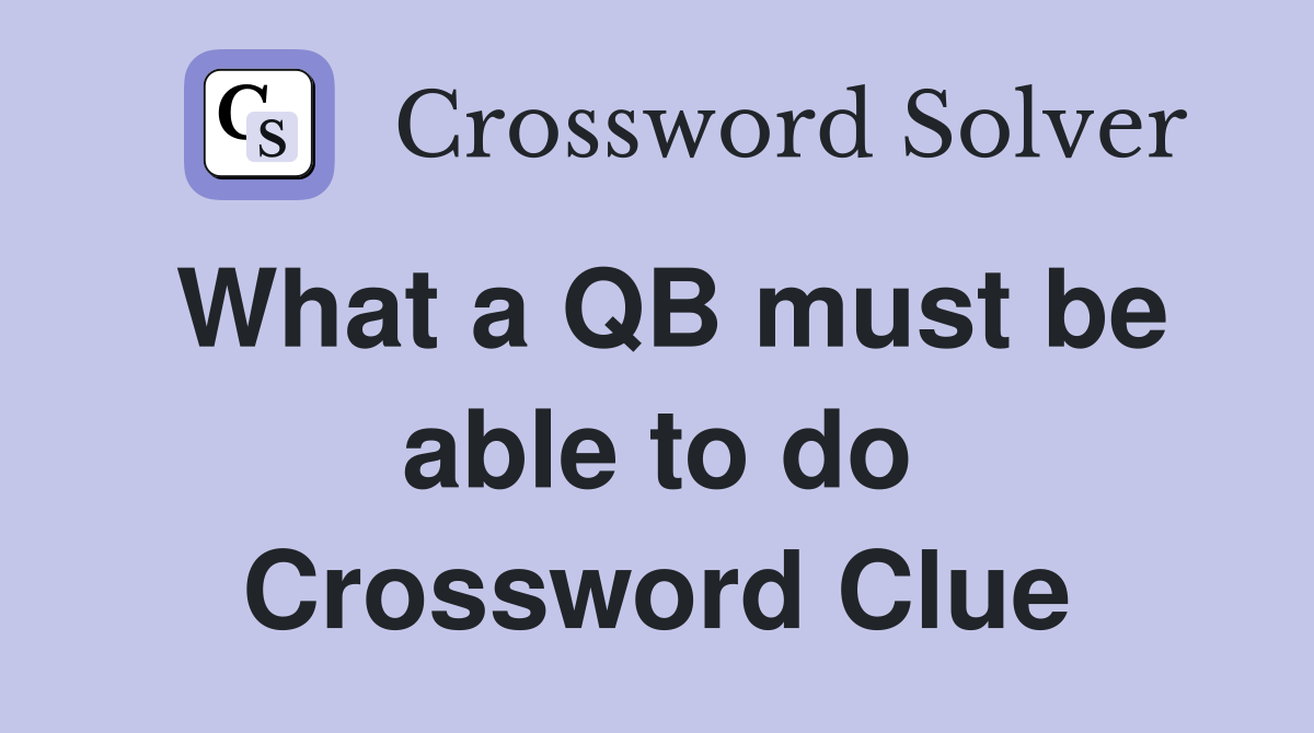 What a QB must be able to do Crossword Clue