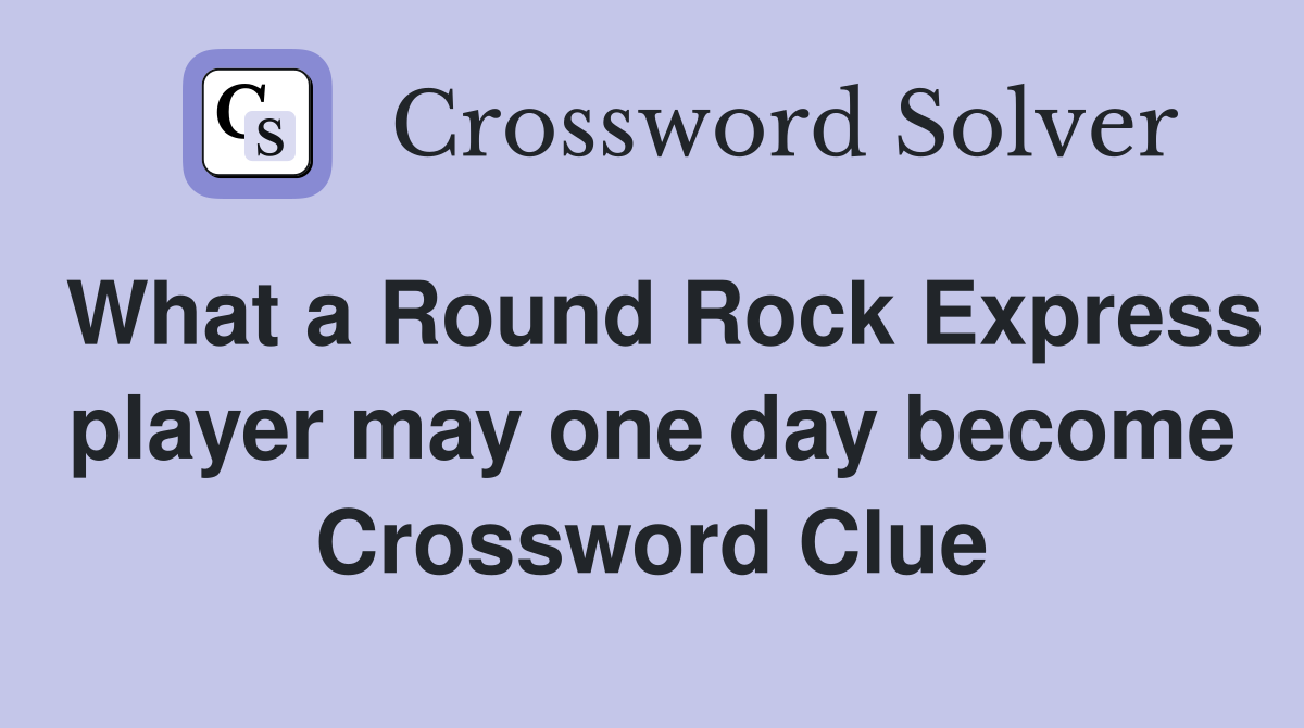What a Round Rock Express player may one day become Crossword Clue