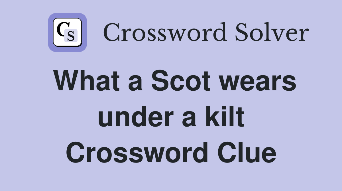 What a Scot wears under a kilt Crossword Clue