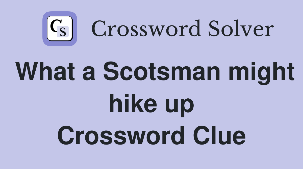 What a Scotsman might hike up Crossword Clue