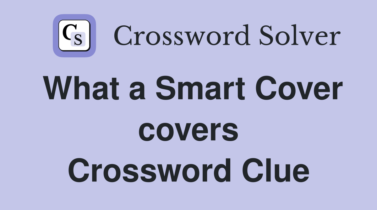 What a Smart Cover covers Crossword Clue