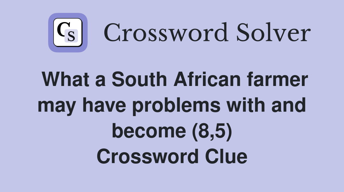 What a South African farmer may have problems with and become (8,5) Crossword Clue