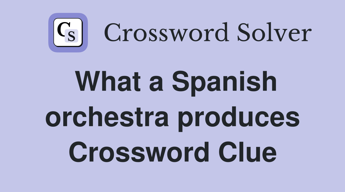 What a Spanish orchestra produces Crossword Clue