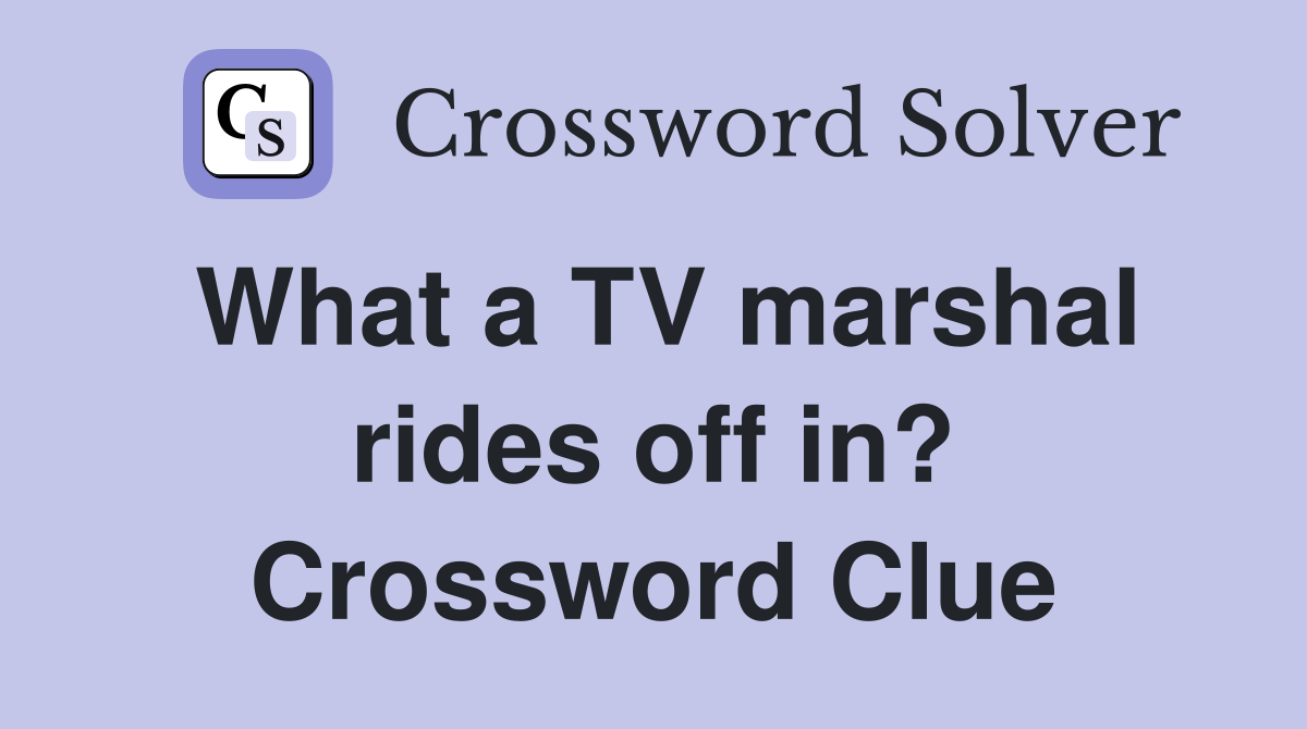 What a TV marshal rides off in? Crossword Clue
