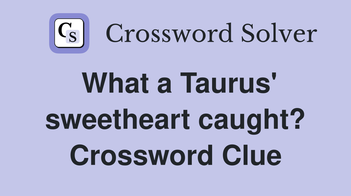 What a Taurus' sweetheart caught? Crossword Clue