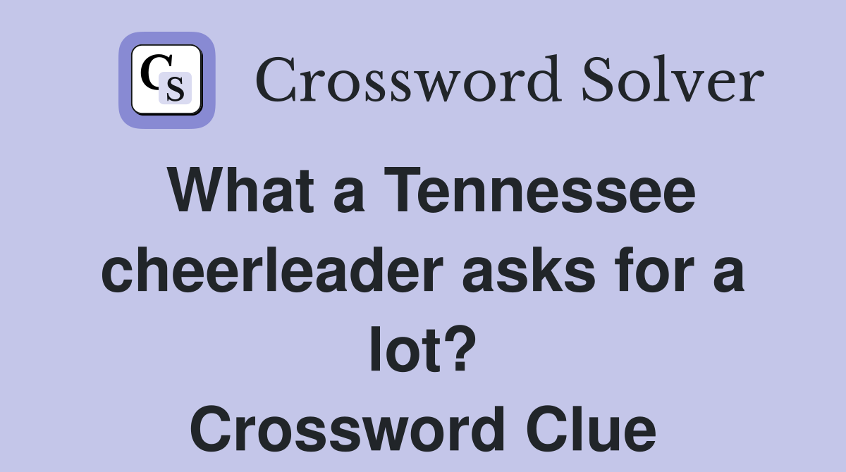 What a Tennessee cheerleader asks for a lot? Crossword Clue