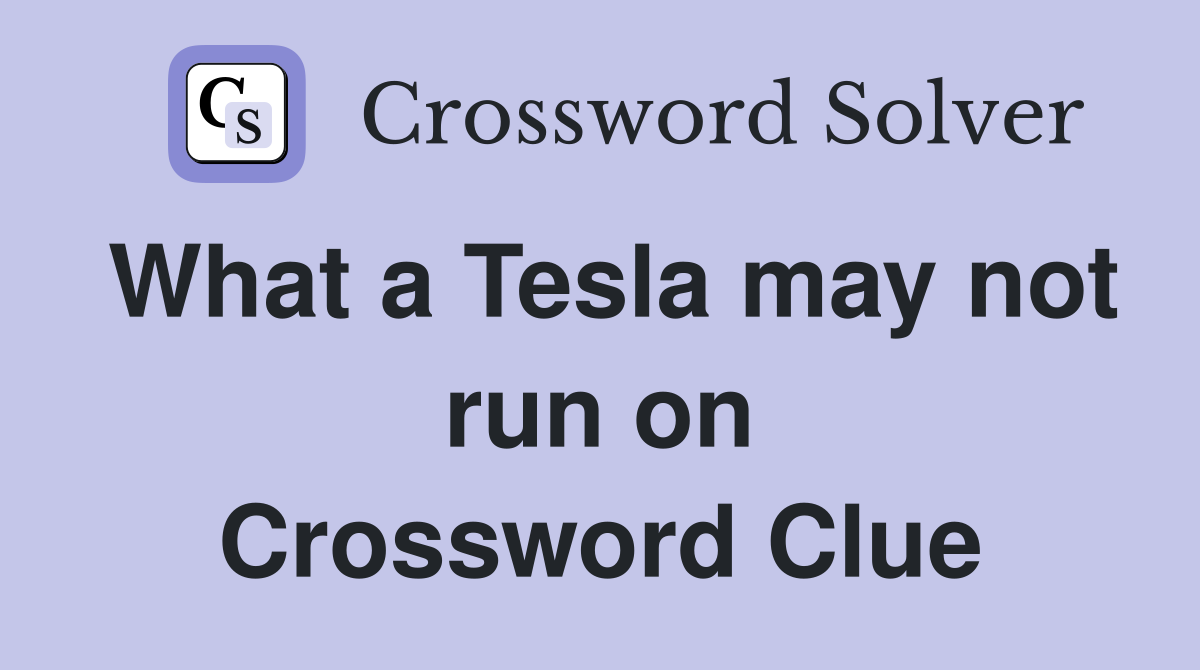 What a Tesla may not run on Crossword Clue