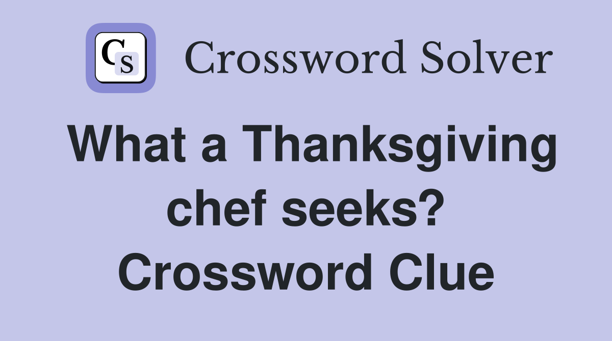 What a Thanksgiving chef seeks? Crossword Clue