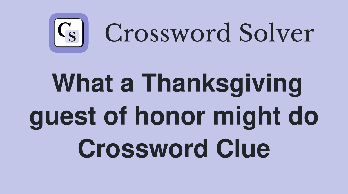 What a Thanksgiving guest of honor might do Crossword Clue