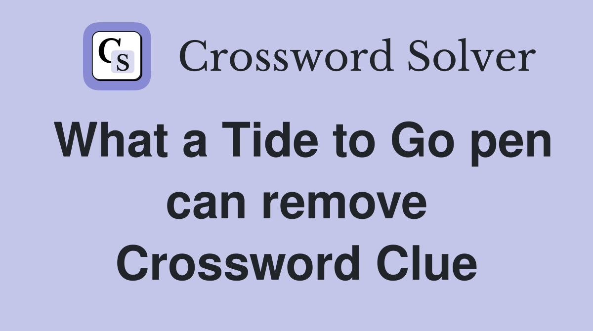 What a Tide to Go pen can remove Crossword Clue