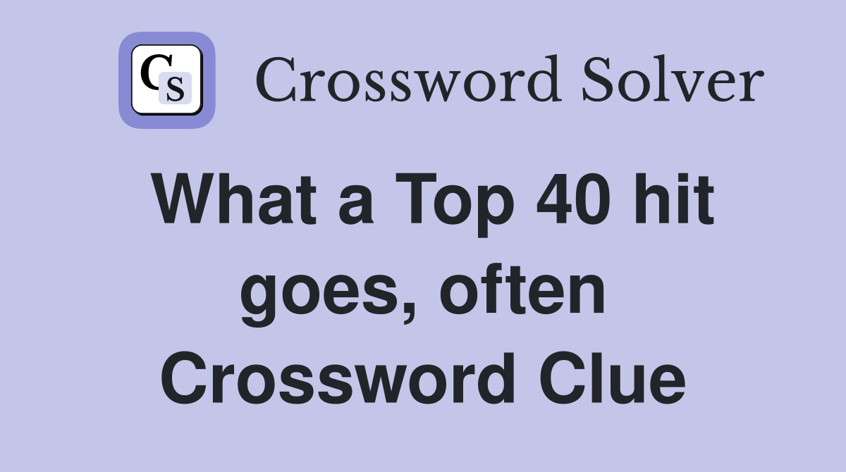 What a Top 40 hit goes, often Crossword Clue