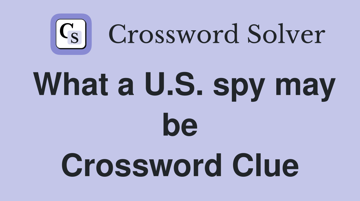 What a U.S. spy may be Crossword Clue