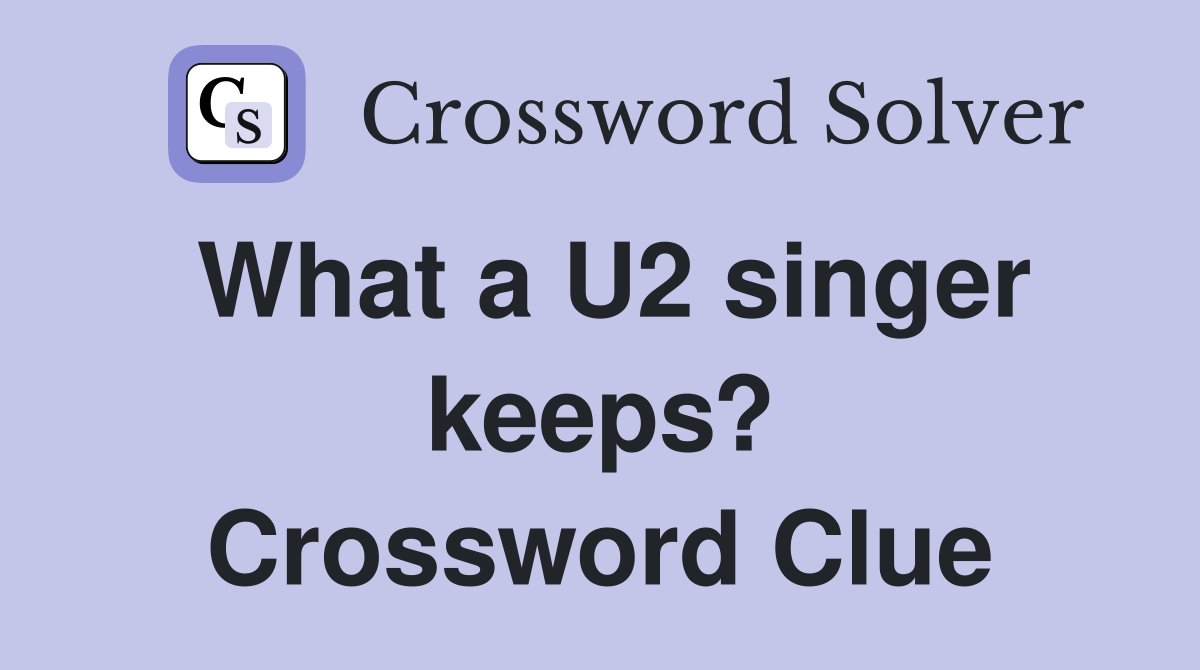 What a U2 singer keeps? Crossword Clue