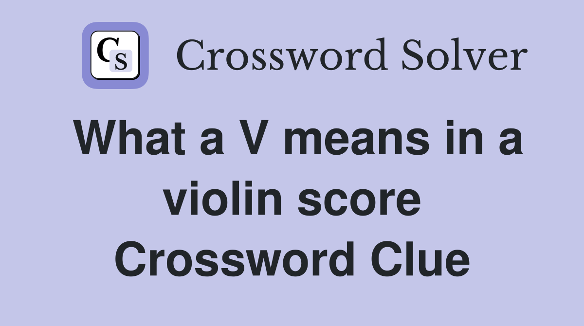 What a V means in a violin score Crossword Clue