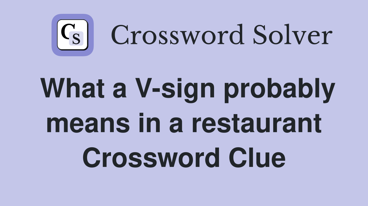 What a V-sign probably means in a restaurant Crossword Clue