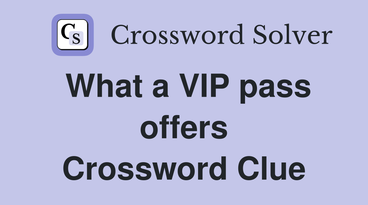 What a VIP pass offers Crossword Clue