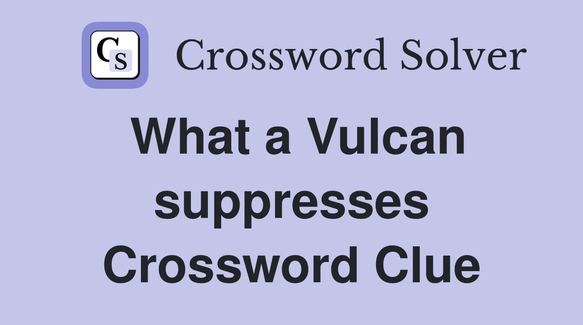 What a Vulcan suppresses Crossword Clue