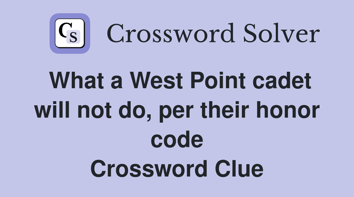 What a West Point cadet will not do, per their honor code Crossword Clue