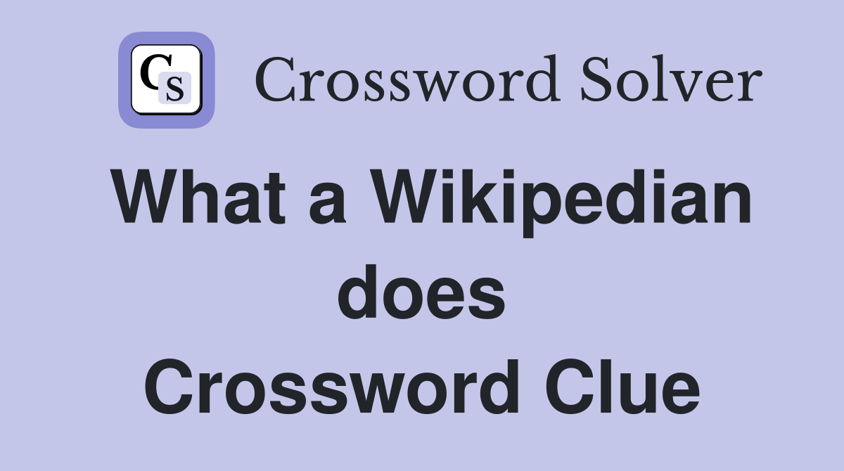 What a Wikipedian does Crossword Clue