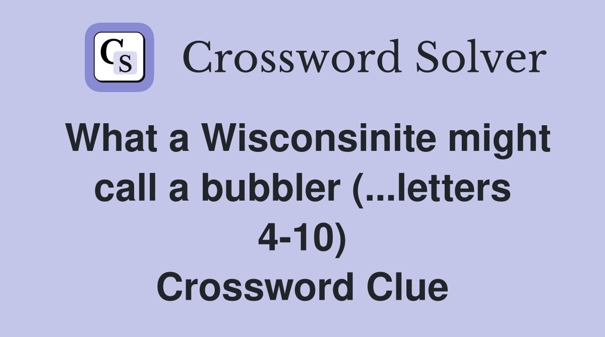 What a Wisconsinite might call a bubbler (...letters 4-10) Crossword Clue