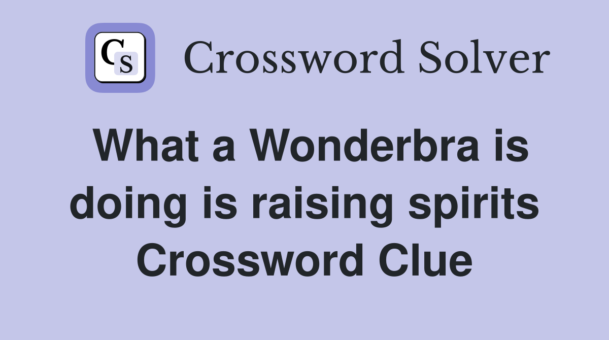 What a Wonderbra is doing is raising spirits Crossword Clue