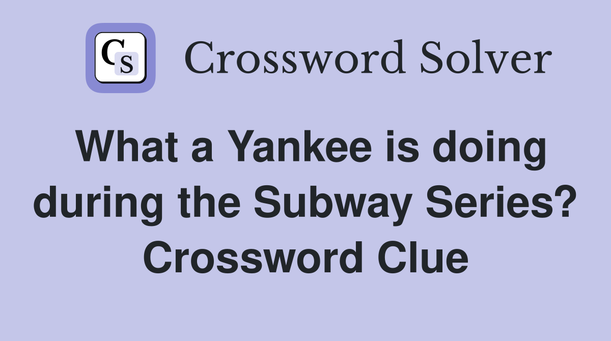 What a Yankee is doing during the Subway Series? Crossword Clue