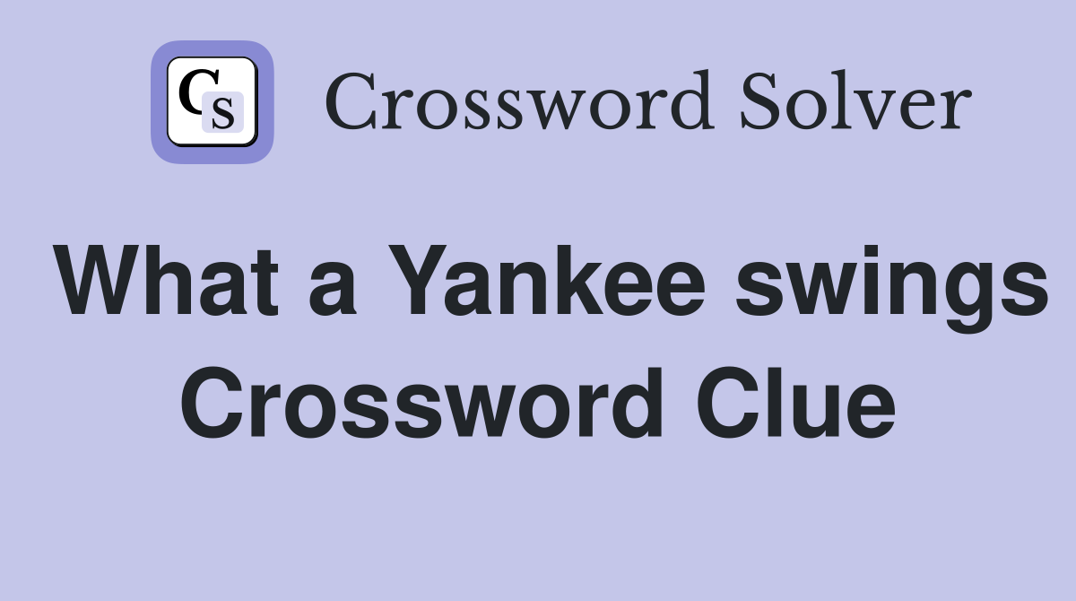What a Yankee swings Crossword Clue