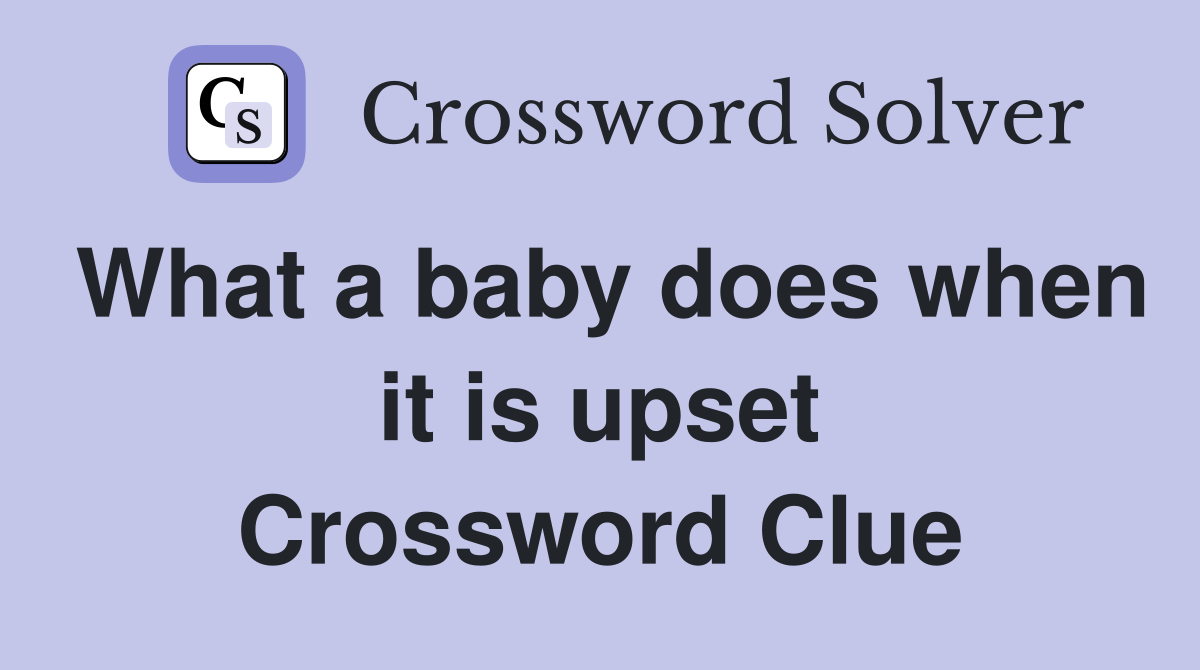 What a baby does when it is upset Crossword Clue