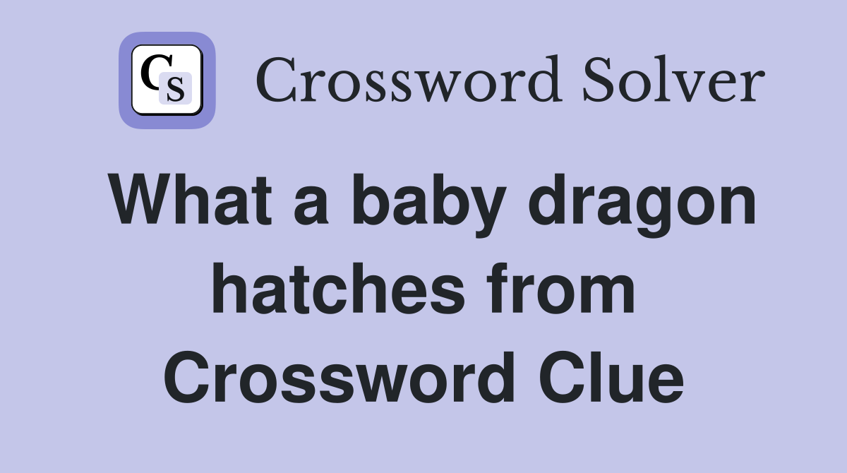 What a baby dragon hatches from Crossword Clue