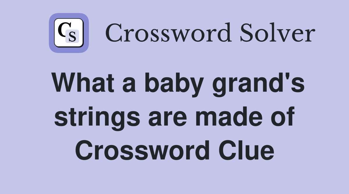 What a baby grand's strings are made of Crossword Clue