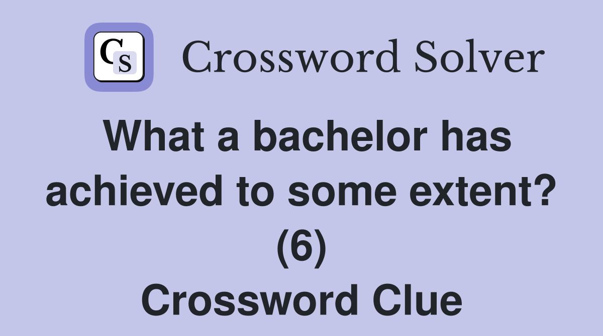 What a bachelor has achieved to some extent? (6) Crossword Clue
