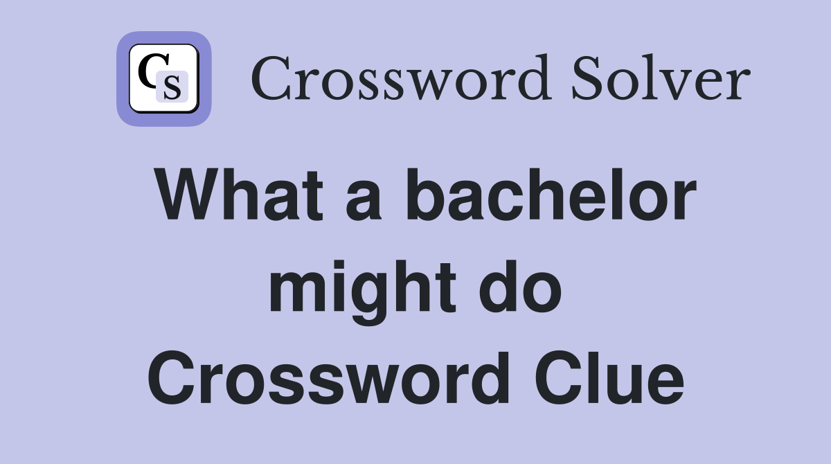 What a bachelor might do Crossword Clue