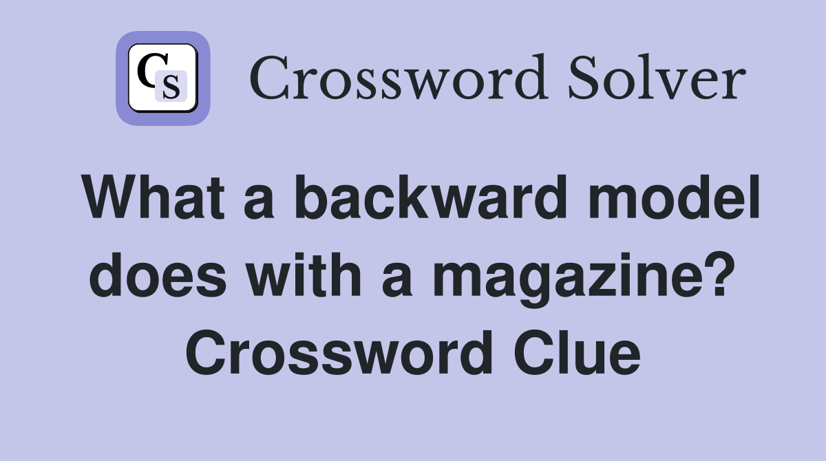 What a backward model does with a magazine? Crossword Clue
