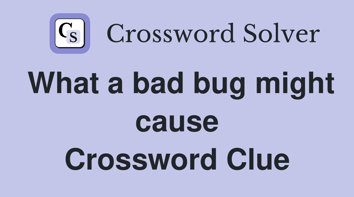 What a bad bug might cause Crossword Clue