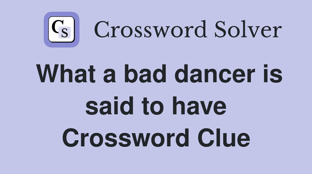 What a bad dancer is said to have Crossword Clue