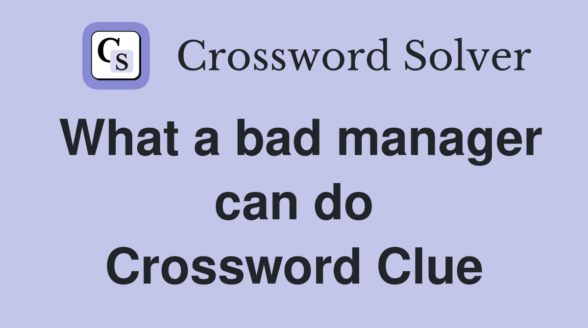 What a bad manager can do Crossword Clue