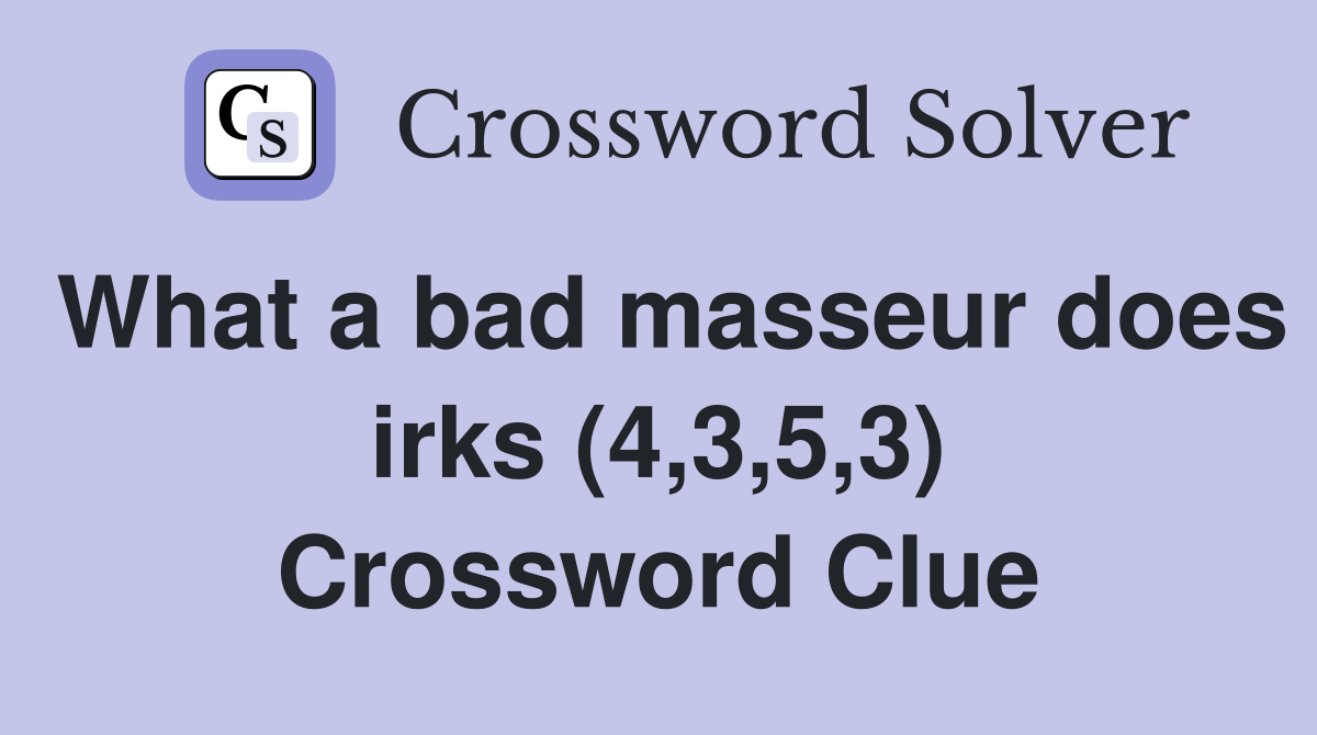 What a bad masseur does irks (4,3,5,3) Crossword Clue