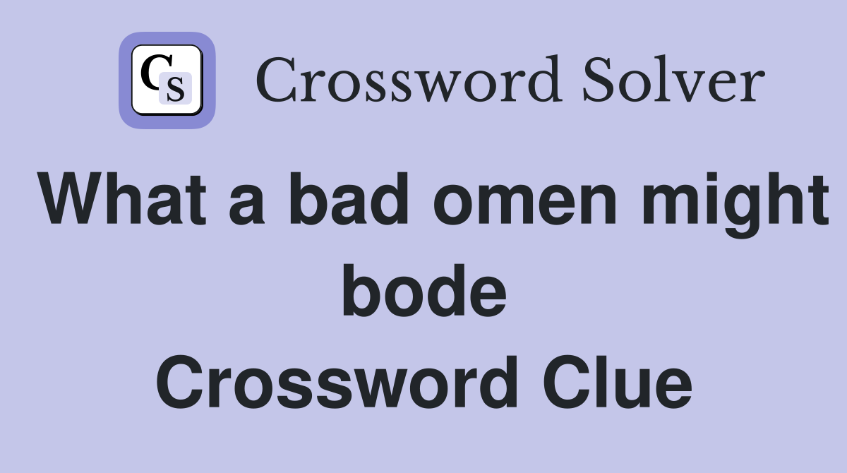 What a bad omen might bode Crossword Clue