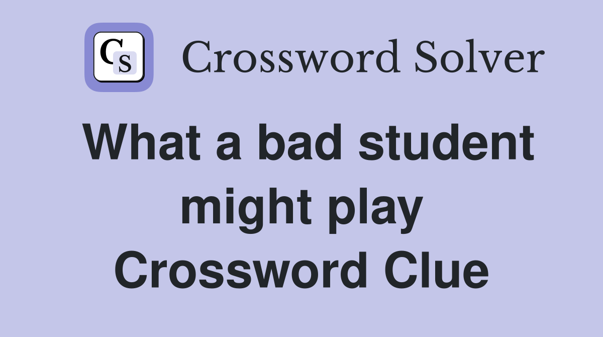 What a bad student might play Crossword Clue