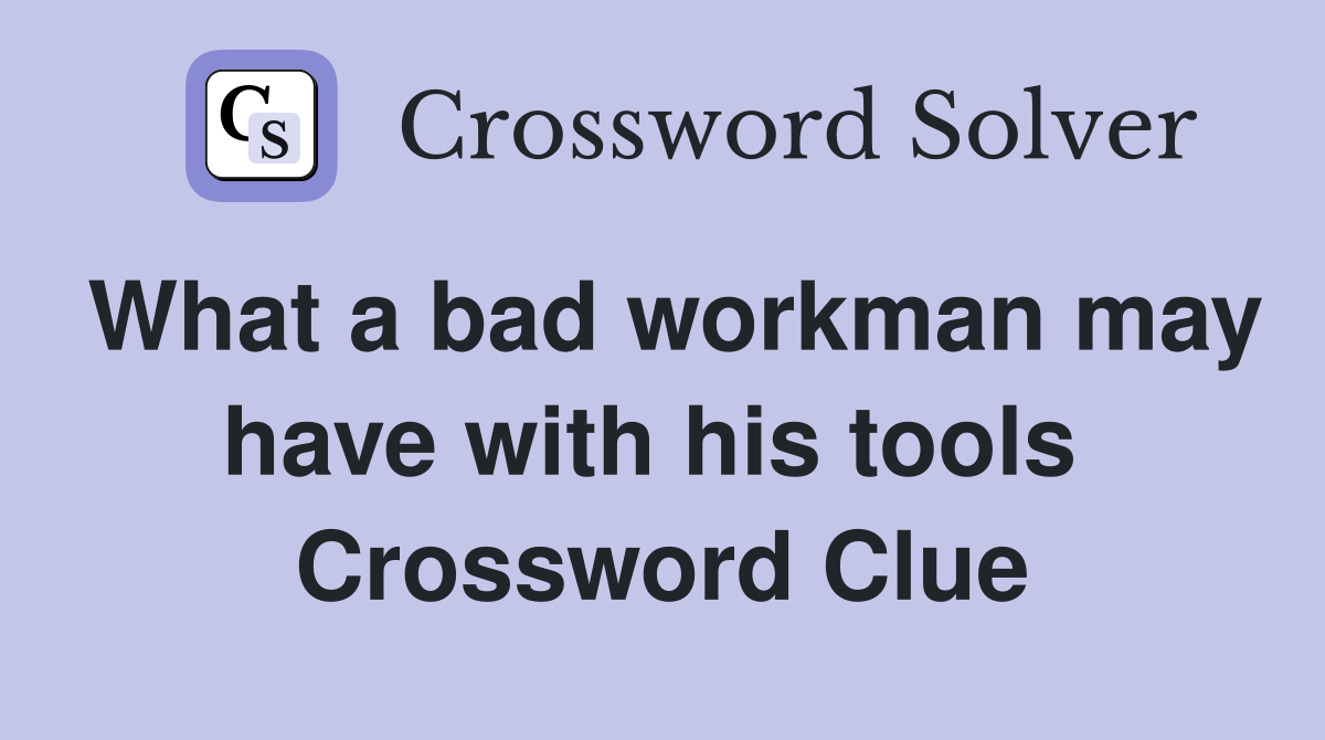 What a bad workman may have with his tools  Crossword Clue