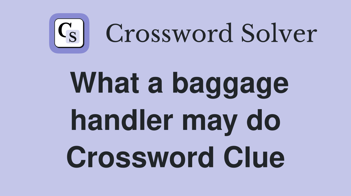 What a baggage handler may do Crossword Clue