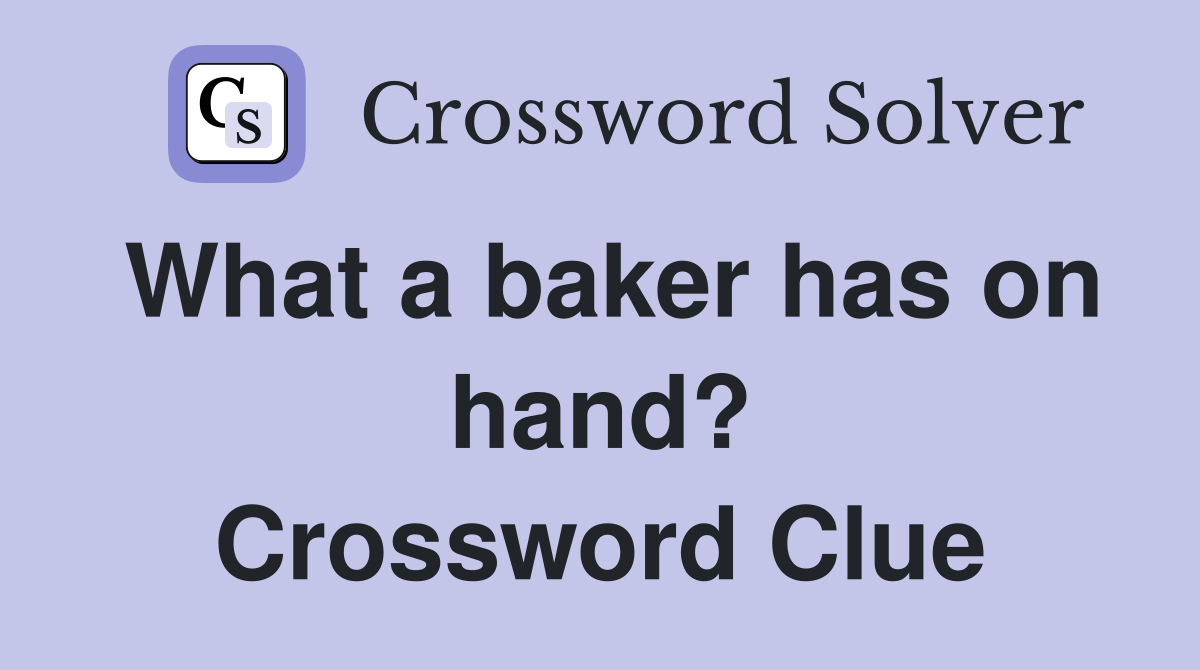 What a baker has on hand? Crossword Clue