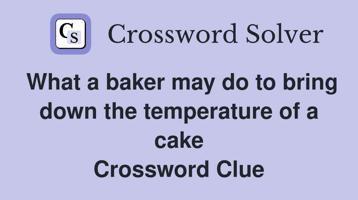 What a baker may do to bring down the temperature of a cake Crossword Clue