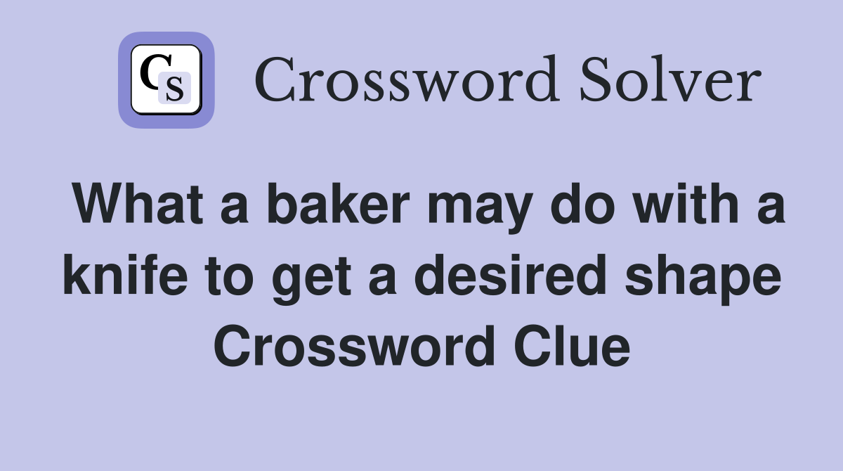 What a baker may do with a knife to get a desired shape Crossword Clue