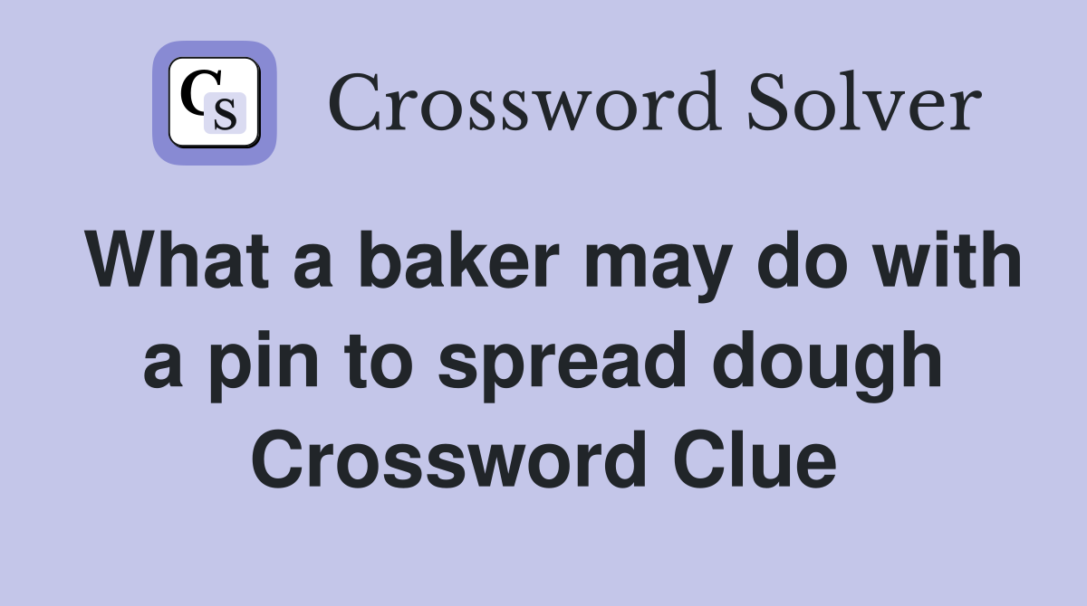 What a baker may do with a pin to spread dough Crossword Clue