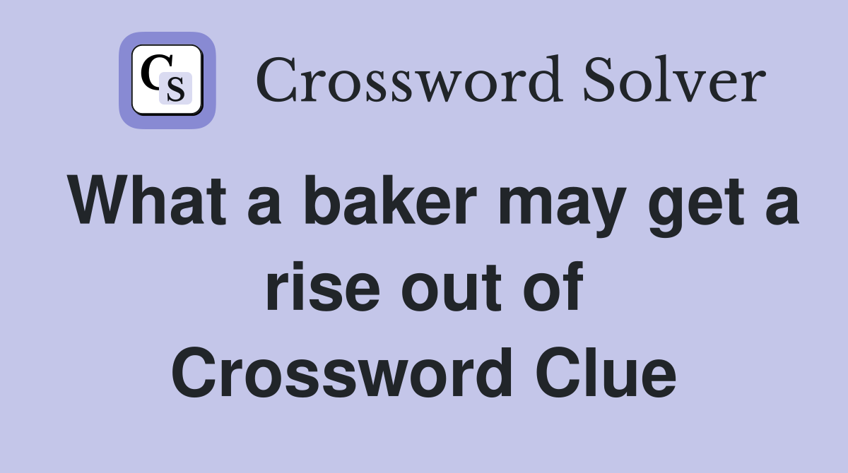 What a baker may get a rise out of Crossword Clue