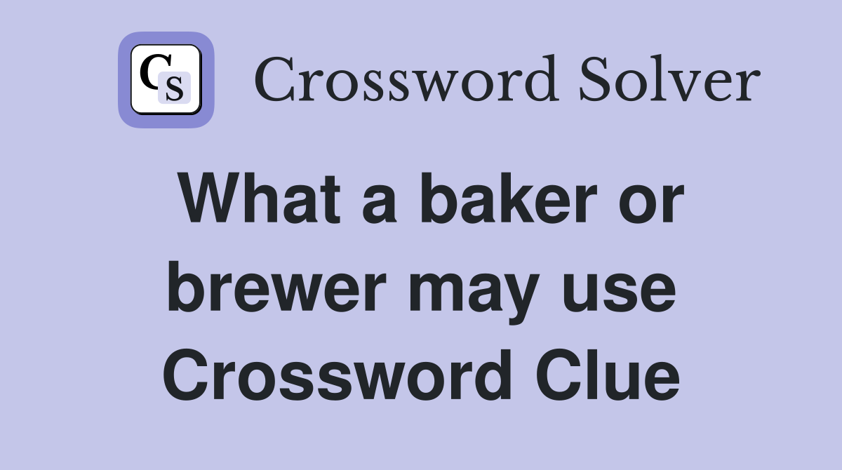 What a baker or brewer may use Crossword Clue