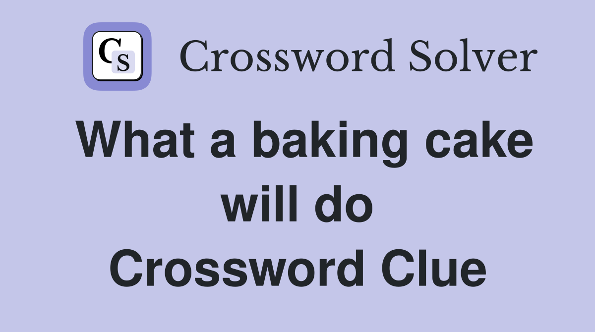 What a baking cake will do Crossword Clue